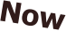 Now